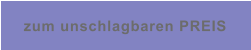 zum unschlagbaren PREIS