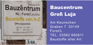 Baucentrum Groß Luja Am Keunschen Graben 7  03149 Forst/L  TEL. 03562 690911  Baustoffe aller Art